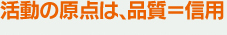 活動の原点は、品質＝信用